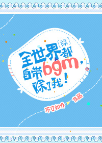 [综]全世界都自带bgm，除了我！ 作者：不才如仆