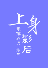 上身影后 作者：零落成泥