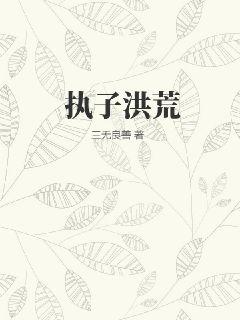 执子洪荒 作者：三无良善