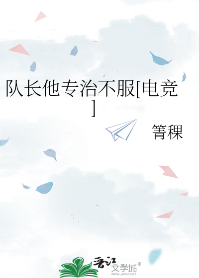 队长他专治不服[电竞] 作者：箐稞