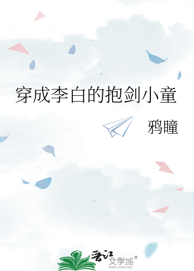 穿成李白的抱剑小童 作者：鸦瞳