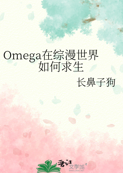 Omega在综漫世界如何求生 作者：长鼻子狗