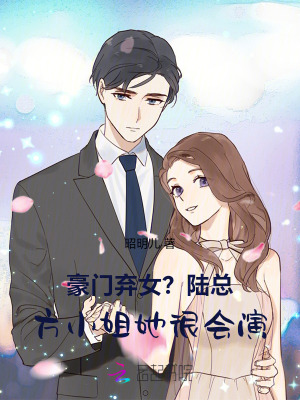 《豪门弃女？陆总，方小姐她很会演》