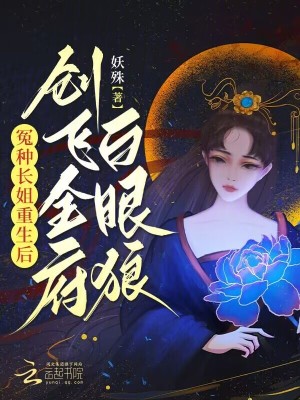 冤种长姐重生后，创飞全府白眼狼 作者：妖殊