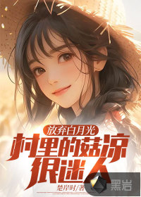 《放弃白月光，村里的姑凉很迷人》