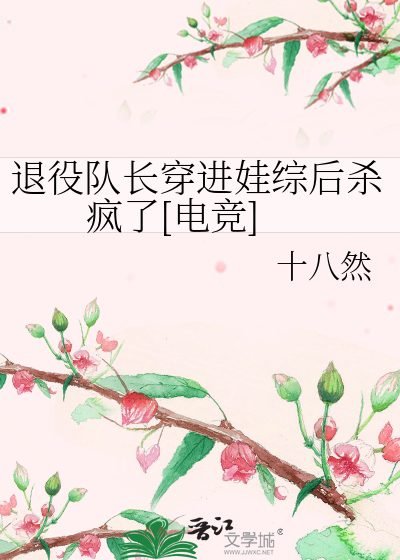 退役队长穿进娃综后杀疯了[电竞] 作者：十八然