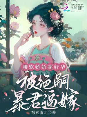 腰软娇娇超好孕，被绝嗣暴君逼嫁 作者：东喜南北