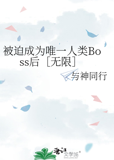 被迫成为唯一人类Boss后［无限］ 作者：与神同行