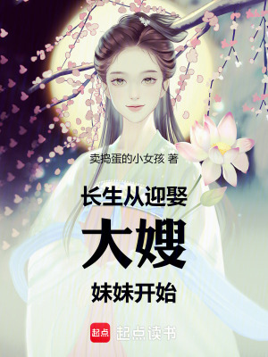 《长生从迎娶大嫂妹妹开始》