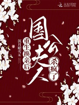 重生换亲后，国公夫人杀疯了 作者：沉月昭雪