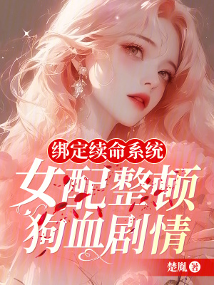 《绑定续命系统，女配整顿狗血剧情》