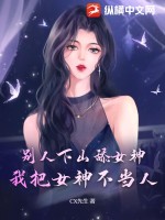 别人下山舔女神，我把女神不当人 作者：CX先生