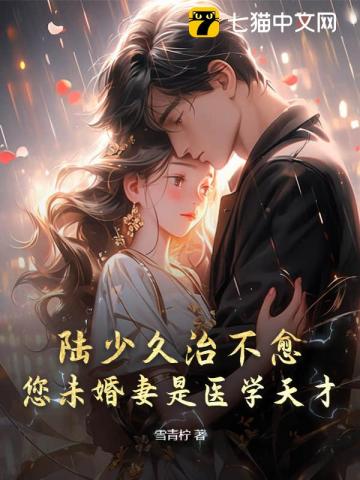 《陆少久治不愈，您未婚妻是医学天才！》