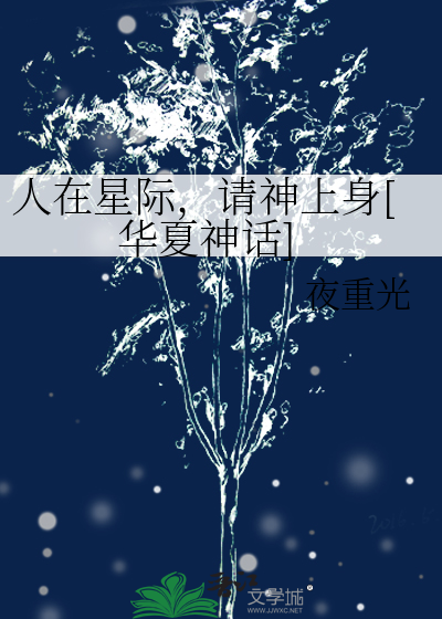 《人在星际，请神上身[华夏神话]》