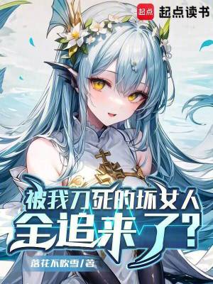 被我刀死的坏女人全追来了？ 作者：落花不吹雪