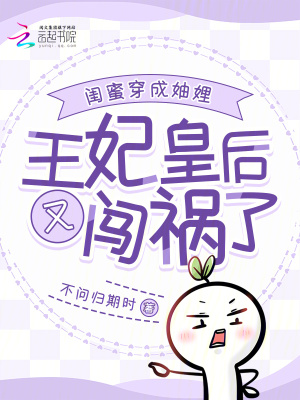 《闺蜜穿成妯娌：王妃皇后又闯祸了》