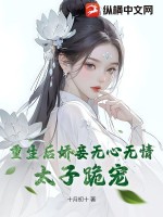 重生后娇妾无心无情，太子跪宠 作者：十月初十