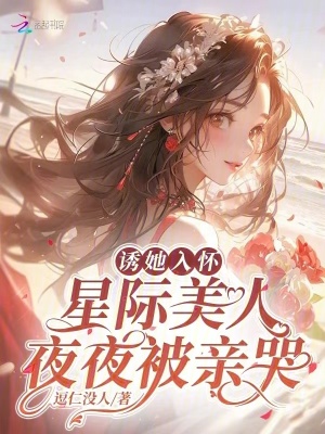 《诱她入怀，星际美人夜夜被亲哭》