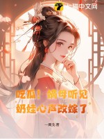 《吃瓜！嫡母听见奶娃心声改嫁了》