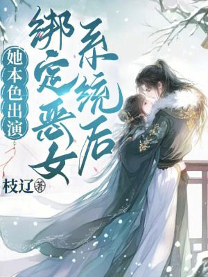 绑定恶女系统后，她本色出演 作者：枝辽