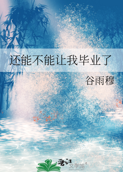 还能不能让我毕业了 作者：谷雨穆