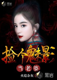 捡个魅影当老婆 作者：火熄余灰